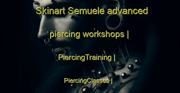 Skinart Semuele advanced piercing workshops | PiercingTraining | PiercingClasses | SkinartTraining-the Democratic Republic of the Congo